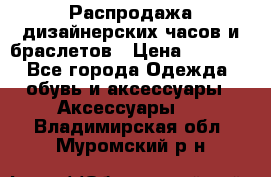 Распродажа дизайнерских часов и браслетов › Цена ­ 2 990 - Все города Одежда, обувь и аксессуары » Аксессуары   . Владимирская обл.,Муромский р-н